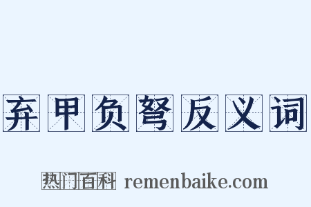 弃甲负弩反义词是什么意思的图片